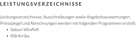 Leistungsverzeichnisse Leistungsverzeichnisse, Ausschreibungen sowie Angebotsauswertungen. Preisspiegel und Abrechnungen werden mit folgenden Programmen erstellt: Sidoun WinAVA RIB Arriba