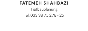 Fatemeh Shahbazi Tiefbauplanung Tel. 033 38 75 278 - 25