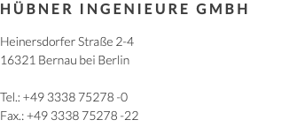 Hübner Ingenieure GmbH Heinersdorfer Straße 2-4 16321 Bernau bei Berlin Tel.: +49 3338 75278 -0 Fax.: +49 3338 75278 -22