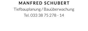 Manfred Schubert Tiefbauplanung / Bauüberwachung Tel. 033 38 75 278 - 14